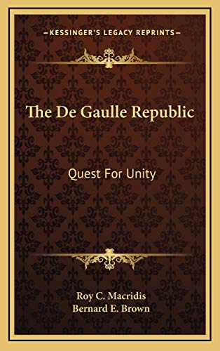 The De Gaulle Republic: Quest For Unity (9781166137625) by Macridis, Roy C.; Brown, Bernard E.