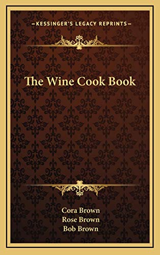 The Wine Cook Book (9781166138745) by Brown, Cora; Brown, Rose; Brown, Bob