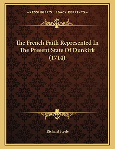 The French Faith Represented In The Present State Of Dunkirk (1714) (9781166141738) by Steele, Richard
