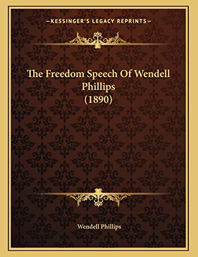 The Freedom Speech Of Wendell Phillips (1890) (9781166141998) by Phillips, Wendell