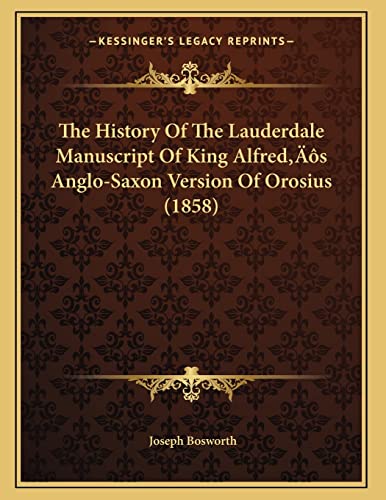 The History Of The Lauderdale Manuscript Of King Alfredâ€™s Anglo-Saxon Version Of Orosius (1858) (9781166142865) by Bosworth, Joseph