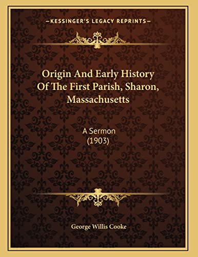 Origin And Early History Of The First Parish, Sharon, Massachusetts: A Sermon (1903) (9781166143305) by Cooke, George Willis
