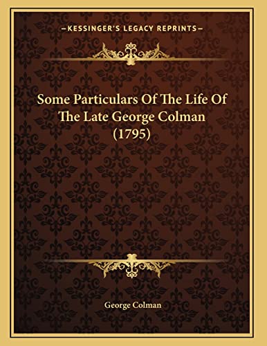 Some Particulars Of The Life Of The Late George Colman (1795) (9781166144951) by Colman, George