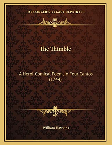 The Thimble: A Heroi-Comical Poem, In Four Cantos (1744) (9781166145101) by Hawkins, William