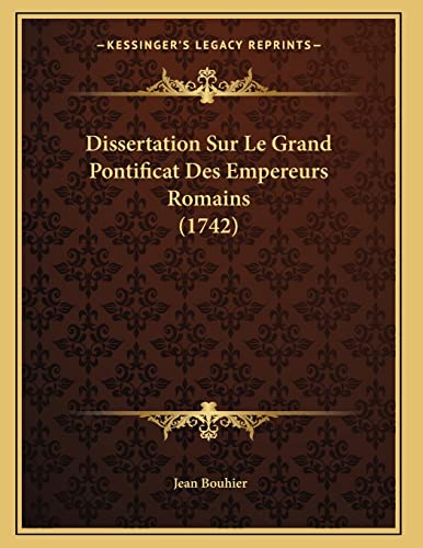 Dissertation Sur Le Grand Pontificat Des Empereurs Romains (1742) (French Edition) (9781166145835) by Bouhier, Jean
