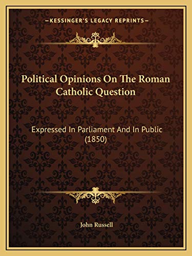 Political Opinions On The Roman Catholic Question: Expressed In Parliament And In Public (1850) (9781166146542) by Russell, John