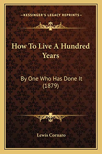 How To Live A Hundred Years: By One Who Has Done It (1879) (9781166147488) by Cornaro, Lewis