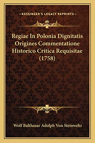 Regiae In Polonia Dignitatis Origines Commentatione Historico Critica Requisitae (1758) (Latin Edition) Steinwehr, Wolf Balthasar Adolph Von