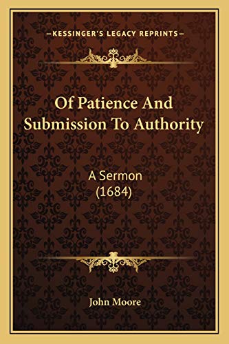 Of Patience And Submission To Authority: A Sermon (1684) (9781166149055) by Moore Sir, John