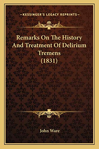 Remarks On The History And Treatment Of Delirium Tremens (1831) (9781166149871) by Ware, John