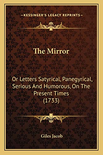 The Mirror: Or Letters Satyrical, Panegyrical, Serious And Humorous, On The Present Times (1733) (9781166152093) by Jacob, Giles