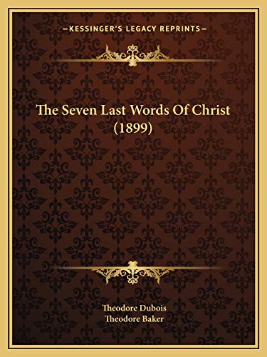 The Seven Last Words Of Christ (1899) (9781166152390) by DuBois, Theodore; Baker, Theodore