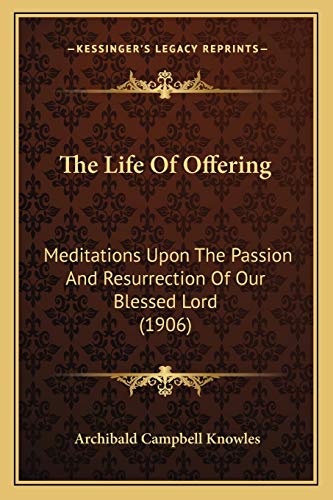 Imagen de archivo de The Life of Offering: Meditations Upon the Passion and Resurrection of Our Blessed Lord (1906) a la venta por THE SAINT BOOKSTORE