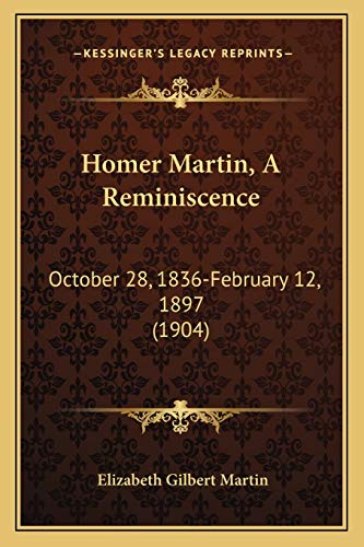 Homer Martin, A Reminiscence: October 28, 1836-February 12, 1897 (1904) (9781166153052) by Martin, Elizabeth Gilbert
