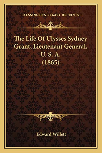 The Life Of Ulysses Sydney Grant, Lieutenant General, U. S. A. (1865) (9781166154448) by Willett, Edward