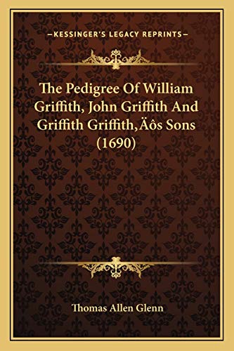 9781166154479: The Pedigree Of William Griffith, John Griffith And Griffith Griffith's Sons (1690)