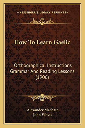 9781166155049: How To Learn Gaelic: Orthographical Instructions Grammar And Reading Lessons (1906)