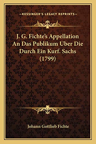 J. G. Fichte's Appellation An Das Publikum Uber Die Durch Ein Kurf. Sachs (1799) (German Edition) (9781166157142) by Fichte, Johann Gottlieb