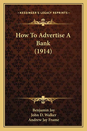 How To Advertise A Bank (1914) (9781166158880) by Joy, Benjamin; Walker, John D; Frame, Andrew Jay