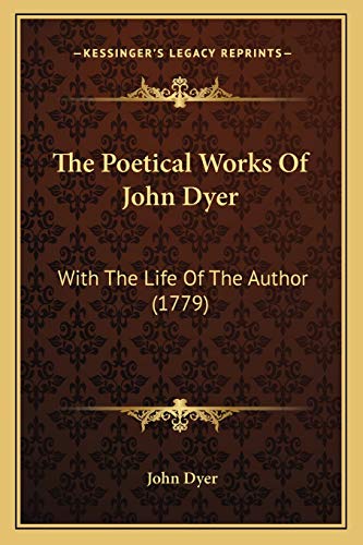 The Poetical Works Of John Dyer: With The Life Of The Author (1779) (9781166162771) by Dyer, John