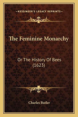 The Feminine Monarchy: Or The History Of Bees (1623) (9781166167950) by Butler, Charles