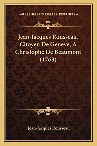 Jean-Jacques Rousseau, Citoyen De Geneve, A Christophe De Beaumont (1763) (French Edition) (9781166170622) by Rousseau, Jean-Jacques