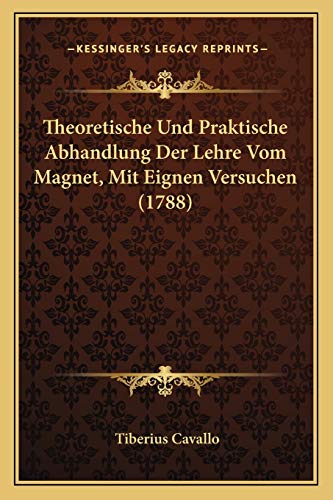 Imagen de archivo de Theoretische Und Praktische Abhandlung Der Lehre Vom Magnet, Mit Eignen Versuchen (1788) a la venta por THE SAINT BOOKSTORE