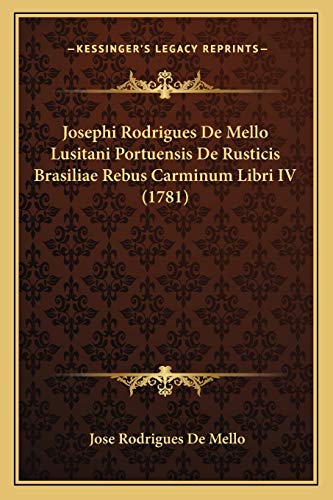 9781166172299: Josephi Rodrigues De Mello Lusitani Portuensis De Rusticis Brasiliae Rebus Carminum Libri IV (1781) (Latin Edition)