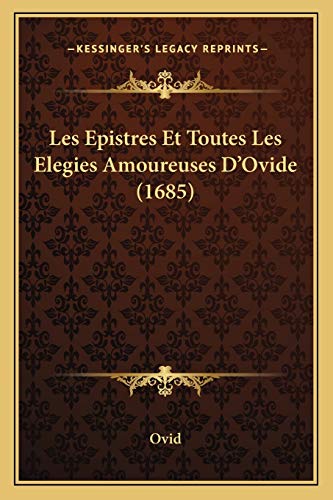 Les Epistres Et Toutes Les Elegies Amoureuses D'Ovide (1685) (9781166172879) by Ovid