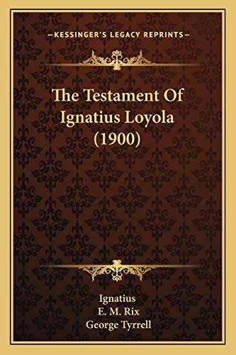 The Testament Of Ignatius Loyola (1900) (9781166173913) by Ignatius