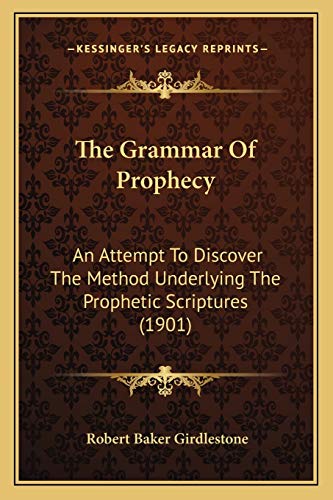 9781166174200: The Grammar Of Prophecy: An Attempt To Discover The Method Underlying The Prophetic Scriptures (1901)