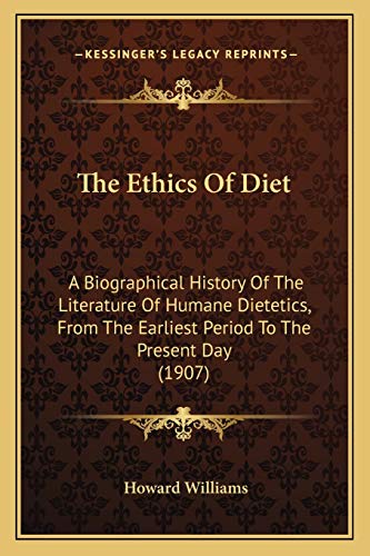 The Ethics Of Diet: A Biographical History Of The Literature Of Humane Dietetics, From The Earliest Period To The Present Day (1907) (9781166177256) by Williams, Professor Of Archaeology Howard