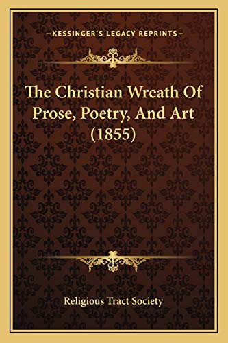 The Christian Wreath Of Prose, Poetry, And Art (1855) (9781166178796) by Religious Tract Society