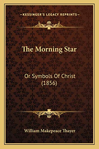 The Morning Star: Or Symbols Of Christ (1856) (9781166181192) by Thayer, William Makepeace