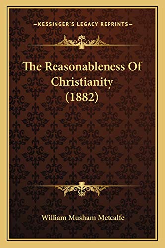 9781166181475: The Reasonableness Of Christianity (1882)