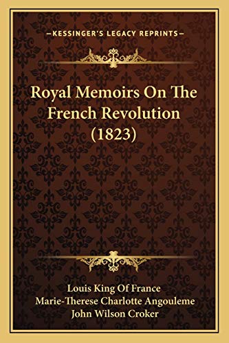 Royal Memoirs On The French Revolution (1823) (9781166182557) by Louis King Of France; Angouleme, Marie-Therese Charlotte; Croker, John Wilson