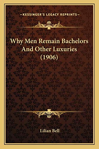 Why Men Remain Bachelors And Other Luxuries (1906) (9781166184834) by Bell, Lilian