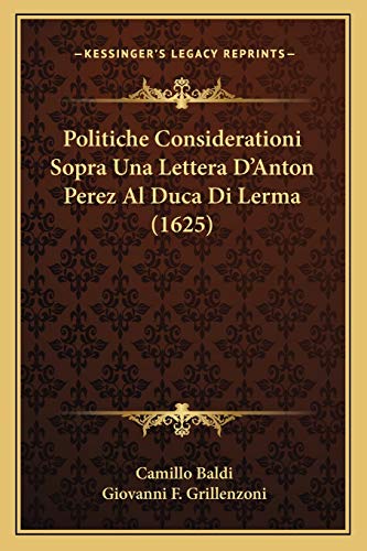 Politiche Considerationi Sopra Una Lettera D'Anton Perez Al Duca Di Lerma (1625) (Italian Edition) (9781166186302) by Baldi, Camillo; Grillenzoni, Giovanni F