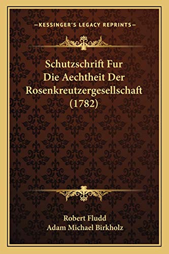 Schutzschrift Fur Die Aechtheit Der Rosenkreutzergesellschaft (1782) (German Edition) (9781166187439) by Fludd, Dr Robert; Birkholz, Adam Michael