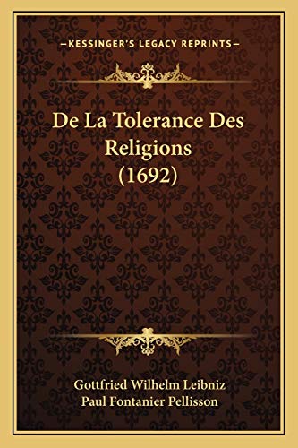 De La Tolerance Des Religions (1692) (French Edition) (9781166187736) by Leibniz Fre, Gottfried Wilhelm; Pellisson, Paul Fontanier