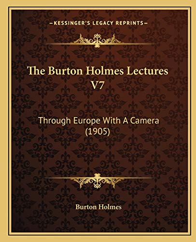 The Burton Holmes Lectures V7: Through Europe With A Camera (1905) (9781166188160) by Holmes, Burton