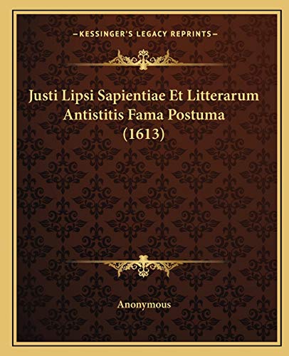 Justi Lipsi Sapientiae Et Litterarum Antistitis Fama Postuma (1613) (Paperback) - Anonymous