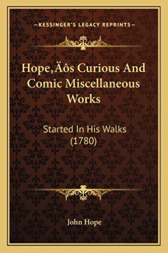 Hope's Curious And Comic Miscellaneous Works: Started In His Walks (1780) (9781166190828) by Hope, John