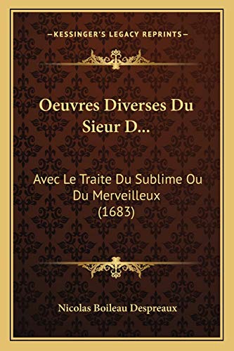 Oeuvres Diverses Du Sieur D...: Avec Le Traite Du Sublime Ou Du Merveilleux (1683) (French Edition) (9781166194086) by Despreaux, Nicolas Boileau