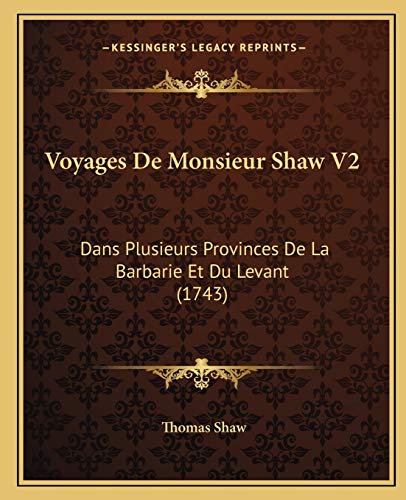 Voyages De Monsieur Shaw V2: Dans Plusieurs Provinces De La Barbarie Et Du Levant (1743) (French Edition) (9781166195120) by Shaw Bar, Thomas