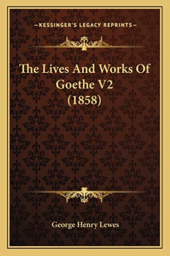 The Lives And Works Of Goethe V2 (1858) (9781166196486) by Lewes, George Henry