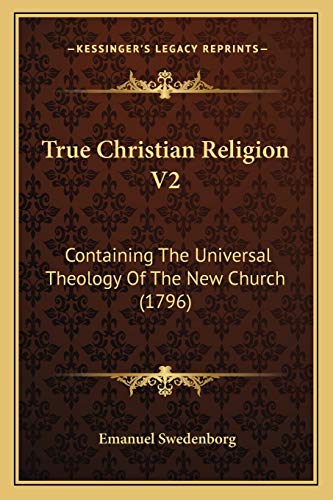 True Christian Religion V2: Containing The Universal Theology Of The New Church (1796) (9781166196523) by Swedenborg, Emanuel