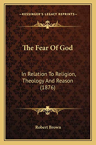 The Fear Of God: In Relation To Religion, Theology And Reason (1876) (9781166197278) by Brown, Dr Robert