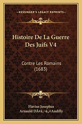 Histoire De La Guerre Des Juifs V4: Contre Les Romains (1683) (French Edition) (9781166198329) by Josephus, Flavius