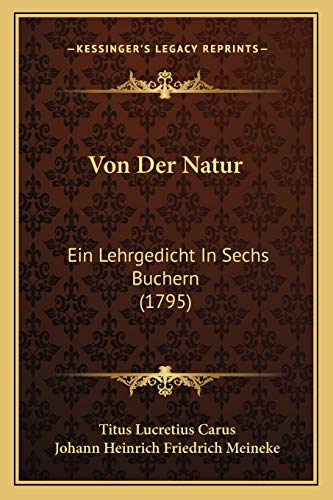 Von Der Natur: Ein Lehrgedicht In Sechs Buchern (1795) (German Edition) (9781166199265) by Carus, Titus Lucretius; Meineke, Johann Heinrich Friedrich